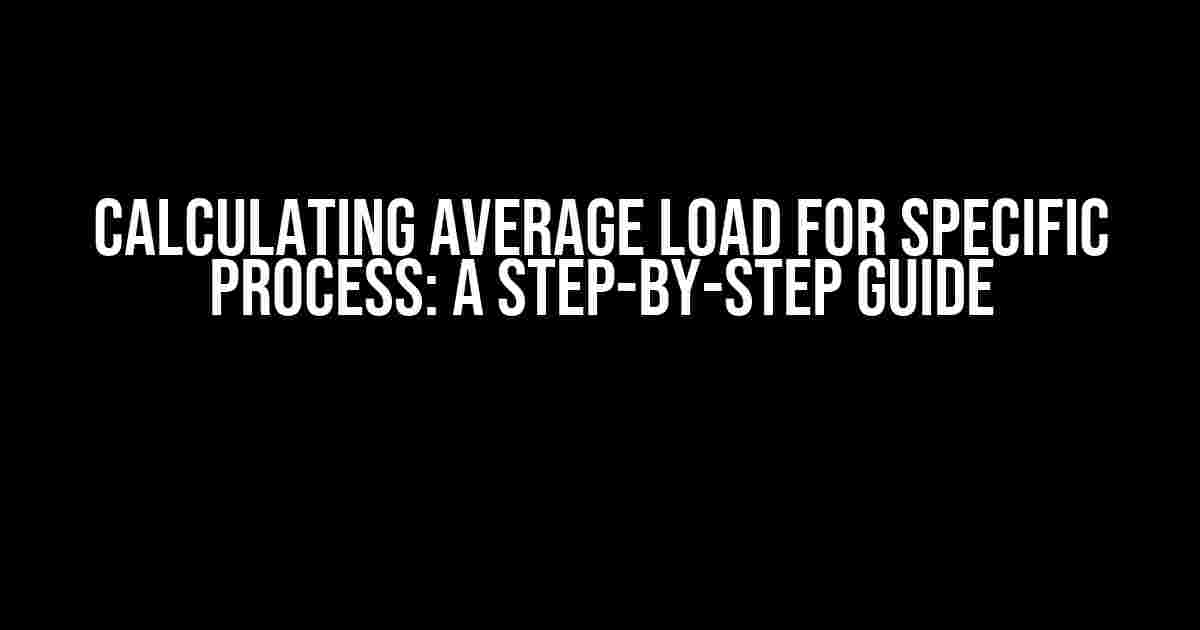 Calculating Average Load for Specific Process: A Step-by-Step Guide