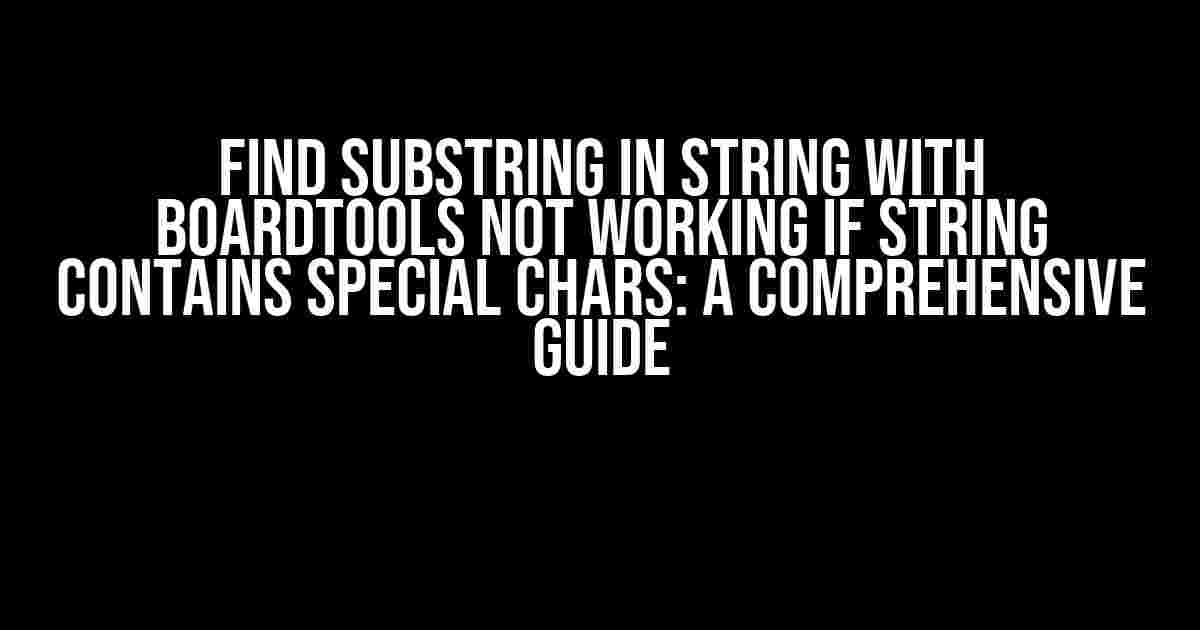 Find Substring in String with Boardtools not working if string contains special chars: A Comprehensive Guide