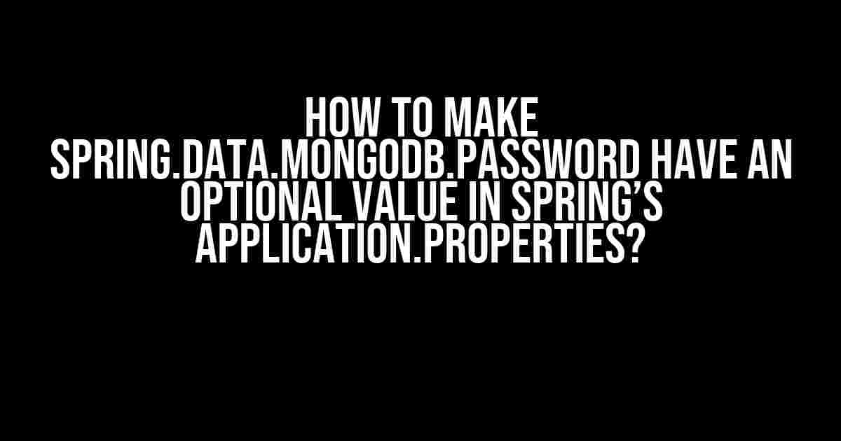 How to Make Spring.Data.MongoDB.Password Have an Optional Value in Spring’s Application.Properties?