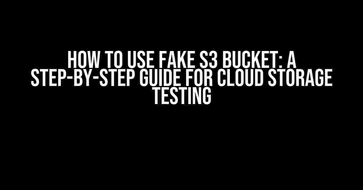 How to Use Fake S3 Bucket: A Step-by-Step Guide for Cloud Storage Testing