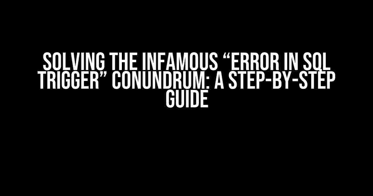 Solving the Infamous “Error in SQL Trigger” Conundrum: A Step-by-Step Guide