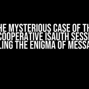 The Mysterious Case of the Uncooperative isAuth Session: Unraveling the Enigma of Messages Too