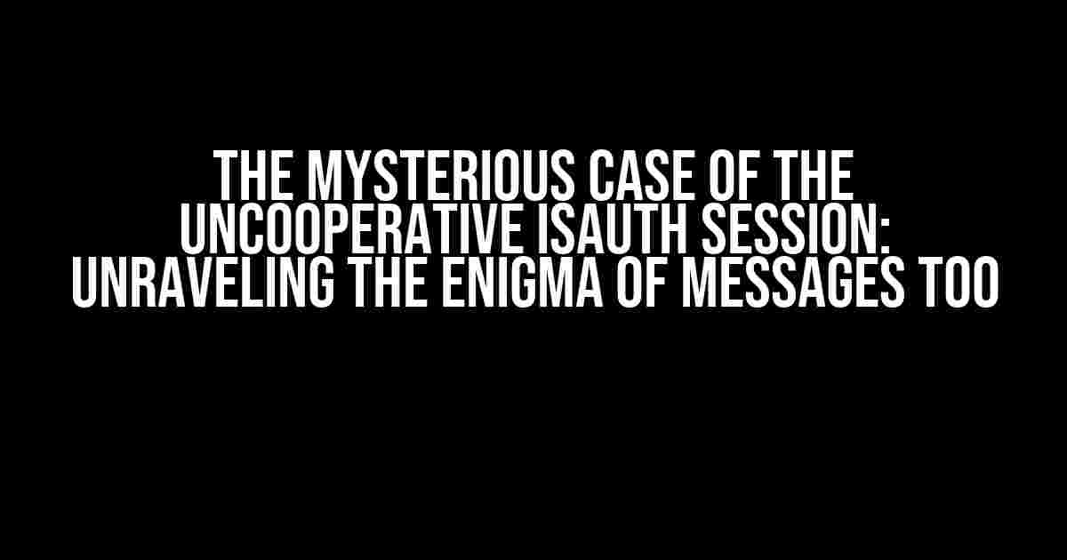 The Mysterious Case of the Uncooperative isAuth Session: Unraveling the Enigma of Messages Too