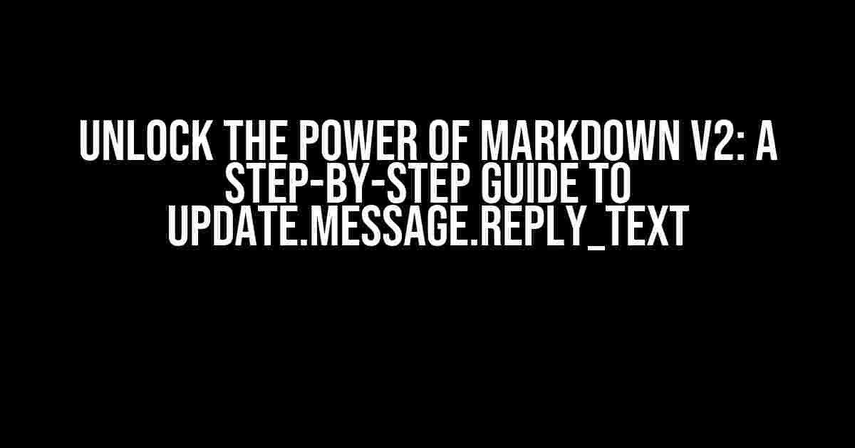 Unlock the Power of Markdown V2: A Step-by-Step Guide to Update.message.reply_text