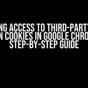 Unlocking Access to Third-Party Google Signin Cookies in Google Chrome: A Step-by-Step Guide