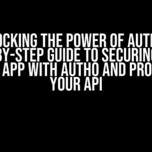 Unlocking the Power of Auth0: A Step-by-Step Guide to Securing Your Next.js App with Auth0 and Protecting Your API