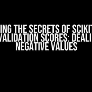 Unlocking the Secrets of Scikit-learn Cross-Validation Scores: Dealing with Negative Values