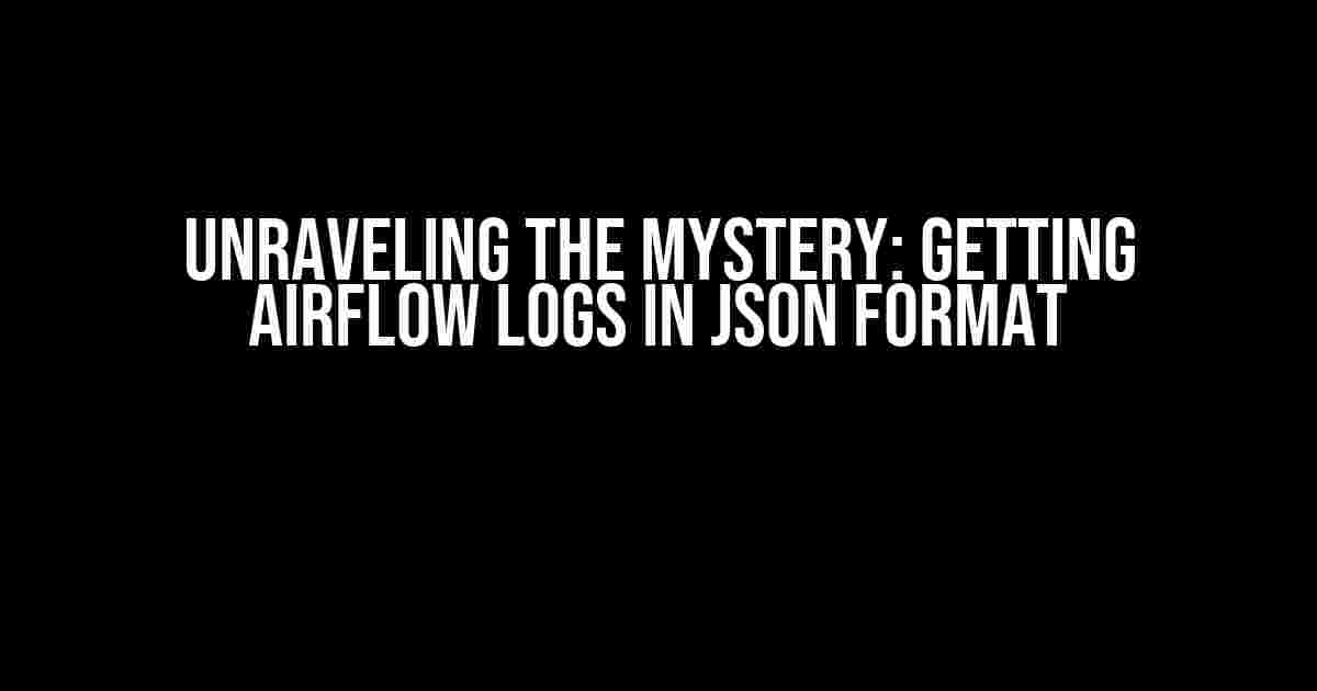 Unraveling the Mystery: Getting Airflow Logs in JSON Format